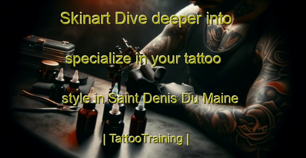 Skinart Dive deeper into specialize in your tattoo style in Saint Denis Du Maine | TattooTraining | TattooClasses | SkinartTraining-France